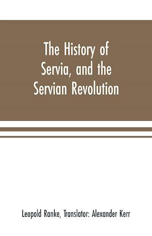 The history of Servia, and the Servian revolution. With a sketch of the insurrection in Bosnia