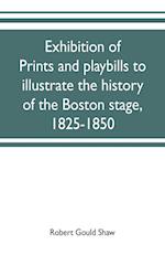 Exhibition of prints and playbills to illustrate the history of the Boston stage, 1825-1850