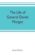The life of General Daniel Morgan