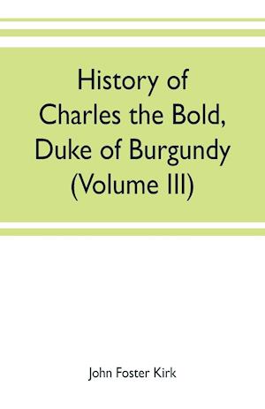 History of Charles the Bold, Duke of Burgundy (Volume III)