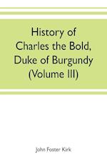 History of Charles the Bold, Duke of Burgundy (Volume III)