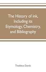 The history of ink, including its etymology, chemistry, and bibliography