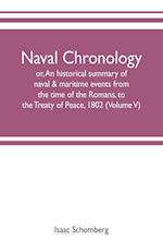 Naval chronology; or, An historical summary of naval & maritime events, from the time of the Romans, to the Treaty of Peace, 1802 (Volume V)