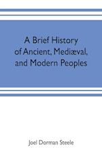 A brief history of ancient, mediæval, and modern peoples