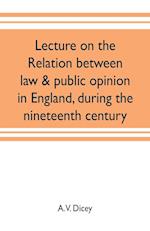 Lecture on the relation between law & public opinion in England, during the nineteenth century