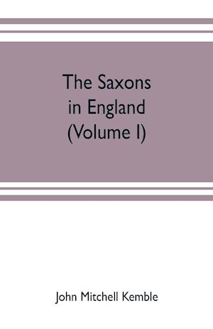 The Saxons in England. A history of the English commonwealth till the period of the Norman conquest (Volume I)