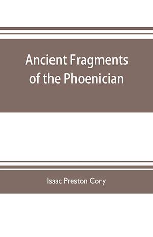 Ancient fragments of the Phoenician, Chaldaean, Egyptian, Tyrian, Carthaginian, Indian, Persian, and other writers