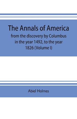 The annals of America, from the discovery by Columbus in the year 1492, to the year 1826 (Volume I)