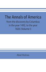 The annals of America, from the discovery by Columbus in the year 1492, to the year 1826 (Volume I)