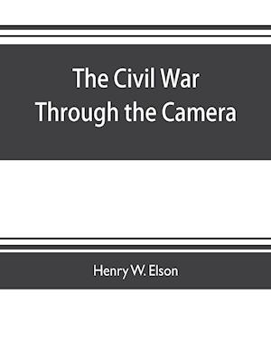 The Civil war through the camera, hundreds of vivid photographs actually taken in Civil war times, sixteen reproductions in color of famous war paintings