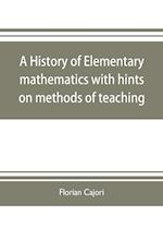 A history of elementary mathematics, with hints on methods of teaching