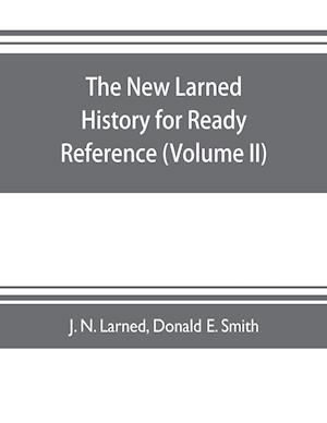 The new Larned History for ready reference, reading and research; the actual words of the world's best historians, biographers and specialists