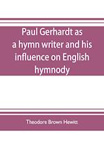 Paul Gerhardt as a hymn writer and his influence on English hymnody