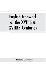 English ironwork of the XVIIth & XVIIIth centuries; an historical & analytical account of the development of exterior smithcraft