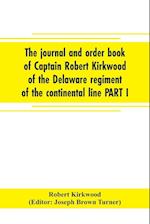 The journal and order book of Captain Robert Kirkwood of the Delaware regiment of the continental line PART I- A Journal of the Southern campaign 1780-1782 , PART II- An Order Book of the Campaign in New Jersey, 1777