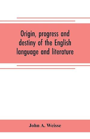 Origin, progress and destiny of the English language and literature