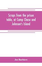 Scraps from the prison table, at Camp Chase and Johnson's Island