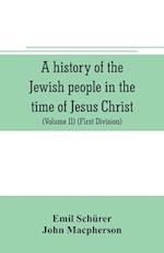 A history of the Jewish people in the time of Jesus Christ (Volume II) (First Division) Political History of Palestine, from B.C. 175 to A.D. 135.