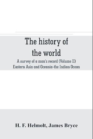 The history of the world; a survey of a man's record (Volume II) Eastern Asia and Oceania-the Indian Ocean