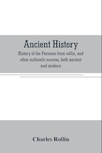 Ancient history. History of the Persians from rollin, and other authentic sources, both ancient and modern