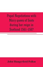 Papal negotiations with Mary queen of Scots during her reign in Scotland 1561-1567