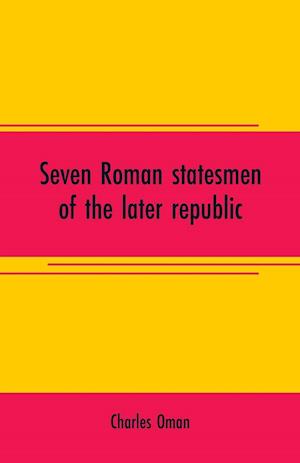 7 ROMAN STATESMEN OF THE LATER