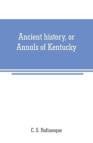 Ancient history, or Annals of Kentucky