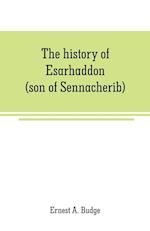 The history of Esarhaddon (son of Sennacherib) king of Assyria, B. C. 681-688; tr. from the cuneiform inscriptions upon cylinders and tablets in the British museum collection, together with original texts; a grammatical analysis of ech word, explanations