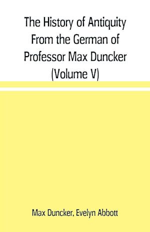 The History of Antiquity From the German of Professor Max Duncker (Volume V)