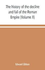 The history of the decline and fall of the Roman Empire (Volume X)