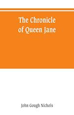 The chronicle of Queen Jane, and of two years of Queen Mary, and especially of the rebellion of Sir Thomas Wyat