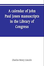 A calendar of John Paul Jones manuscripts in the Library of Congress