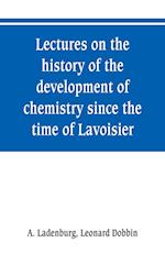 Lectures on the history of the development of chemistry since the time of Lavoisier