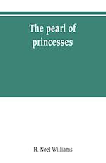 The pearl of princesses; the life of Marguerite d'Angoulême, queen of Navarre