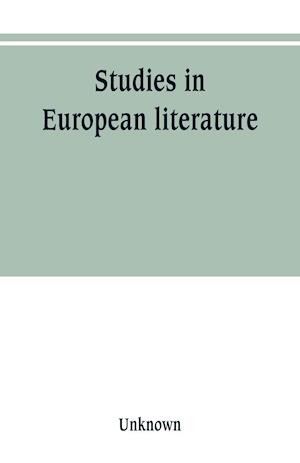 Studies in European literature, being the Taylorian lectures 1889-1899, delivered by S. Mallarmé, W. Pater, E. Dowden, W. M. Rossetti, T. W. Rolleston, A. Morel-Fatio, H. Brown, P. Bourget, C. H. Herford, H. Butler Clarke, W. P. Ker