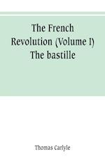 The French revolution (Volume I) The bastille