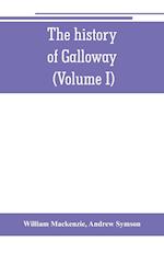 The history of Galloway, from the earliest period to the present time (Volume I)