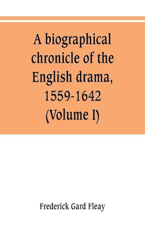 A biographical chronicle of the English drama, 1559-1642 (Volume I)