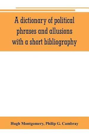 A dictionary of political phrases and allusions, with a short bibliography