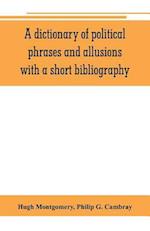 A dictionary of political phrases and allusions, with a short bibliography