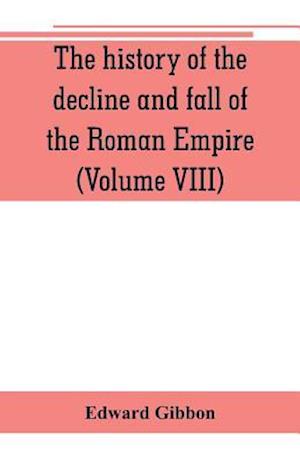 The history of the decline and fall of the Roman Empire (Volume VIII)