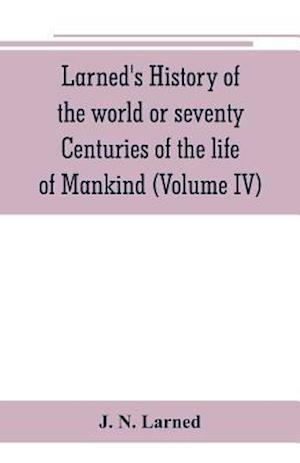 Larned's History of the world or seventy Centuries of the life of Mankind