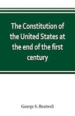 The Constitution of the United States at the end of the first century