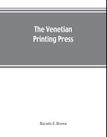 The Venetian printing press. An historical study based upon documents for the most part hitherto unpublished