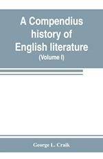 A compendius history of English literature, and of the English language, from the Norman conquest