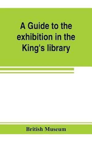 A guide to the exhibition in the King's library illustrating the history of printing, music-printing and bookbinding