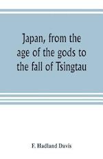 Japan, from the age of the gods to the fall of Tsingtau