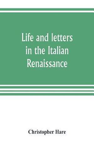 Life and letters in the Italian Renaissance