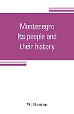 Montenegro; its people and their history