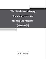 The new Larned History for ready reference, reading and research; the actual words of the world's best historians, biographers and specialists